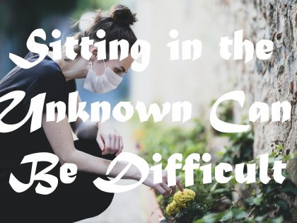 Sitting in the Unknown Can Be Difficult
